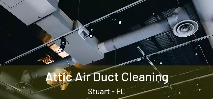 Attic Air Duct Cleaning Stuart - FL
