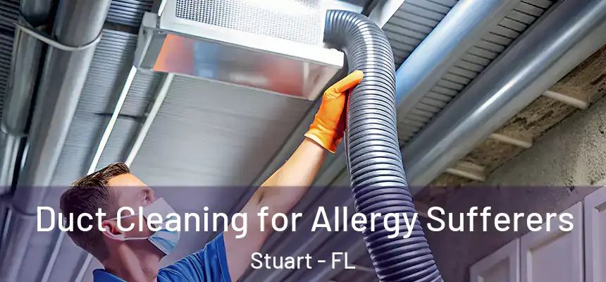 Duct Cleaning for Allergy Sufferers Stuart - FL
