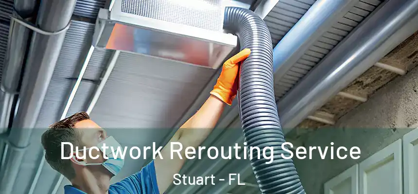 Ductwork Rerouting Service Stuart - FL