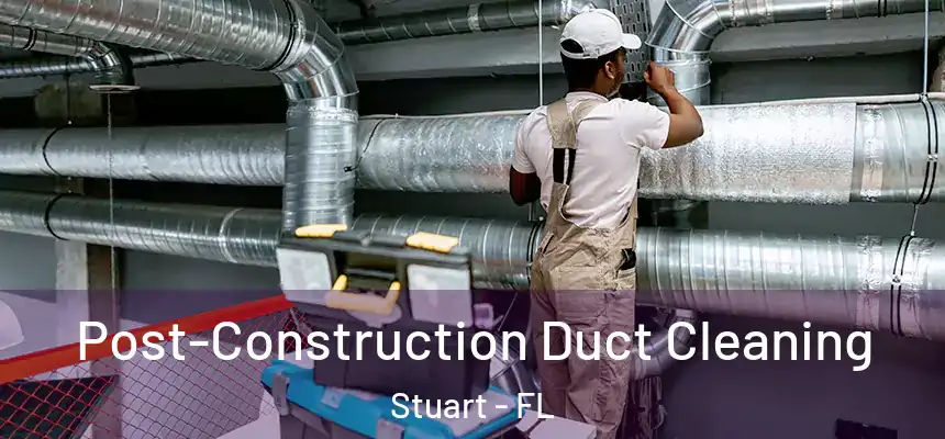 Post-Construction Duct Cleaning Stuart - FL