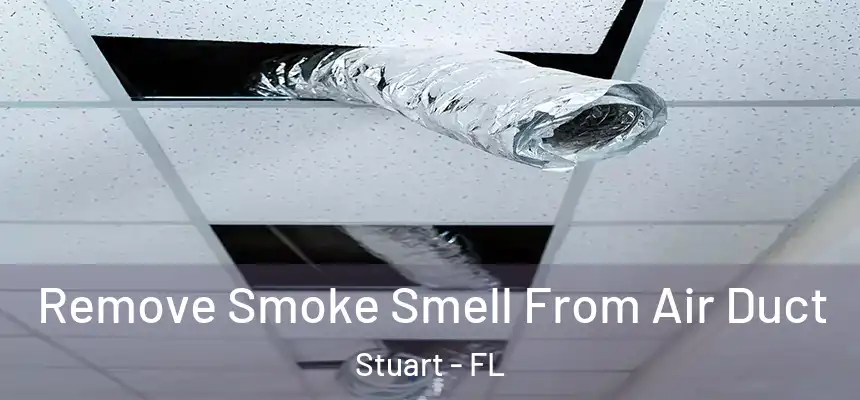 Remove Smoke Smell From Air Duct Stuart - FL