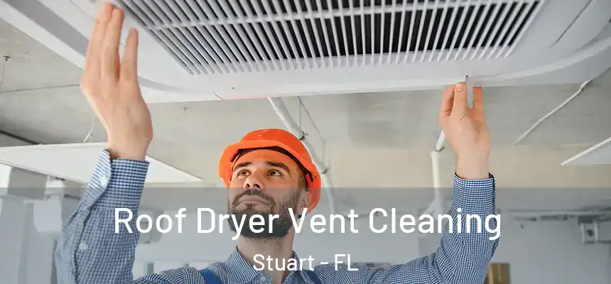 Roof Dryer Vent Cleaning Stuart - FL