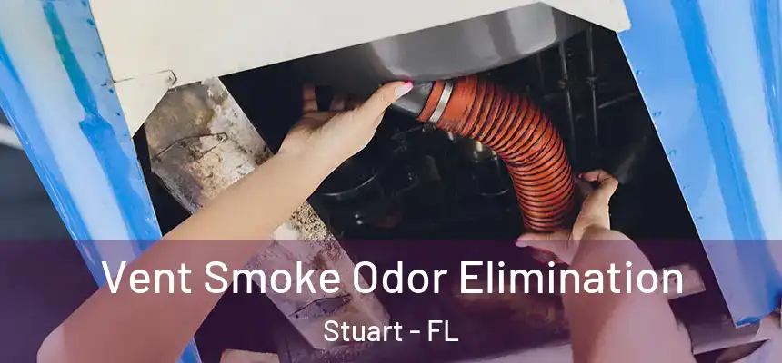 Vent Smoke Odor Elimination Stuart - FL