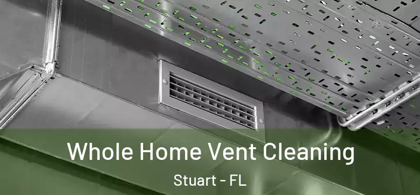 Whole Home Vent Cleaning Stuart - FL